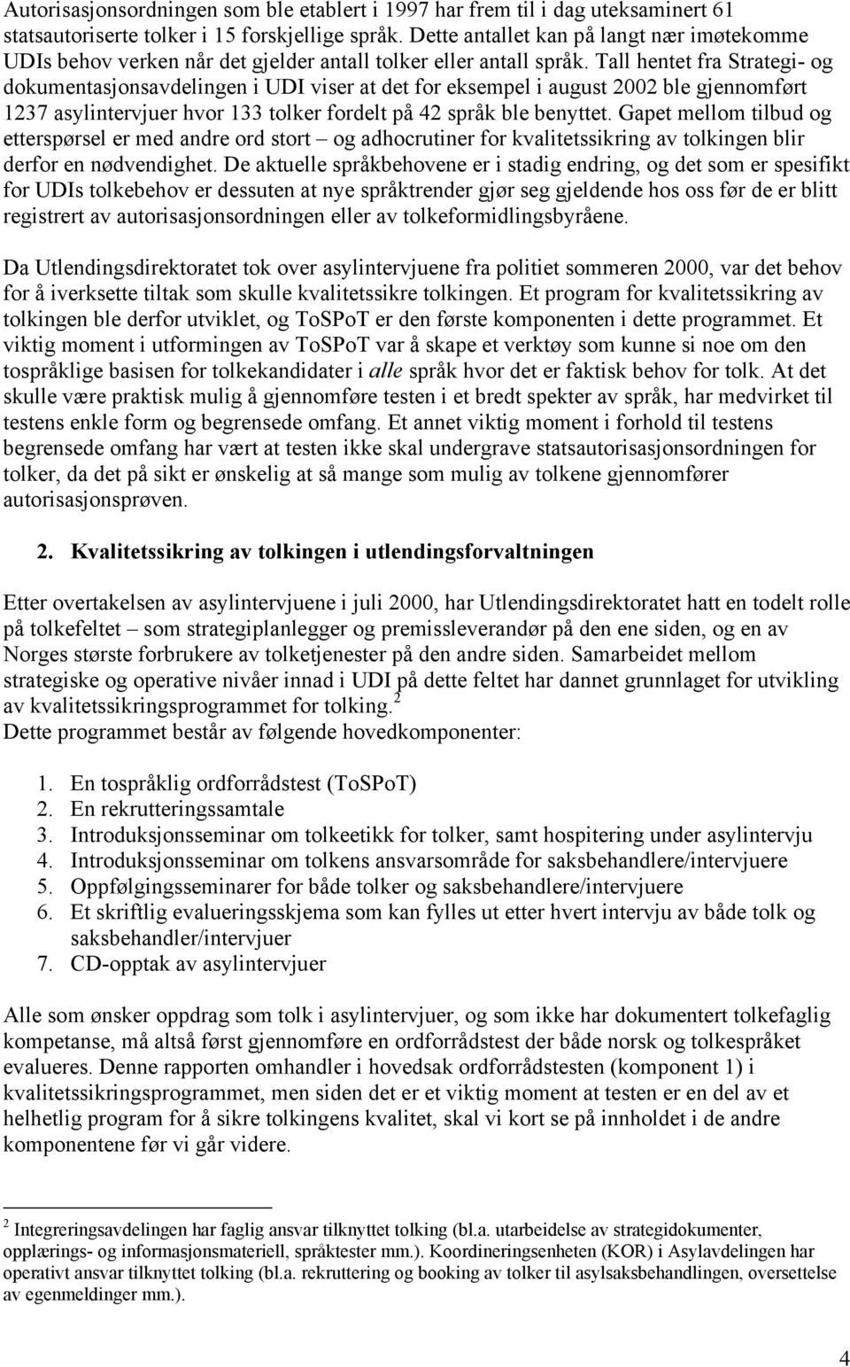 Tall hentet fra Strategi- og dokumentasjonsavdelingen i UDI viser at det for eksempel i august 2002 ble gjennomført 1237 asylintervjuer hvor 133 tolker fordelt på 42 språk ble benyttet.