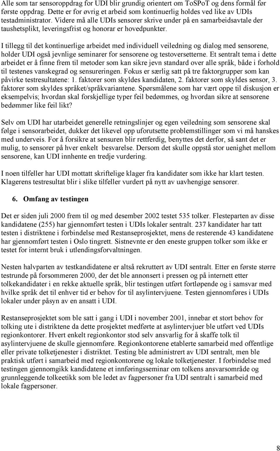 I tillegg til det kontinuerlige arbeidet med individuell veiledning og dialog med sensorene, holder UDI også jevnlige seminarer for sensorene og testoversetterne.