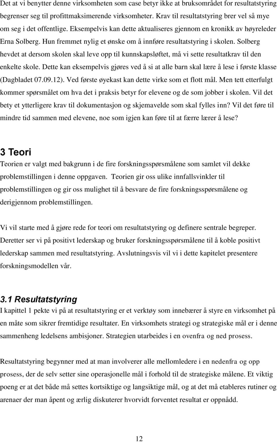 Hun fremmet nylig et ønske om å innføre resultatstyring i skolen. Solberg hevdet at dersom skolen skal leve opp til kunnskapsløftet, må vi sette resultatkrav til den enkelte skole.