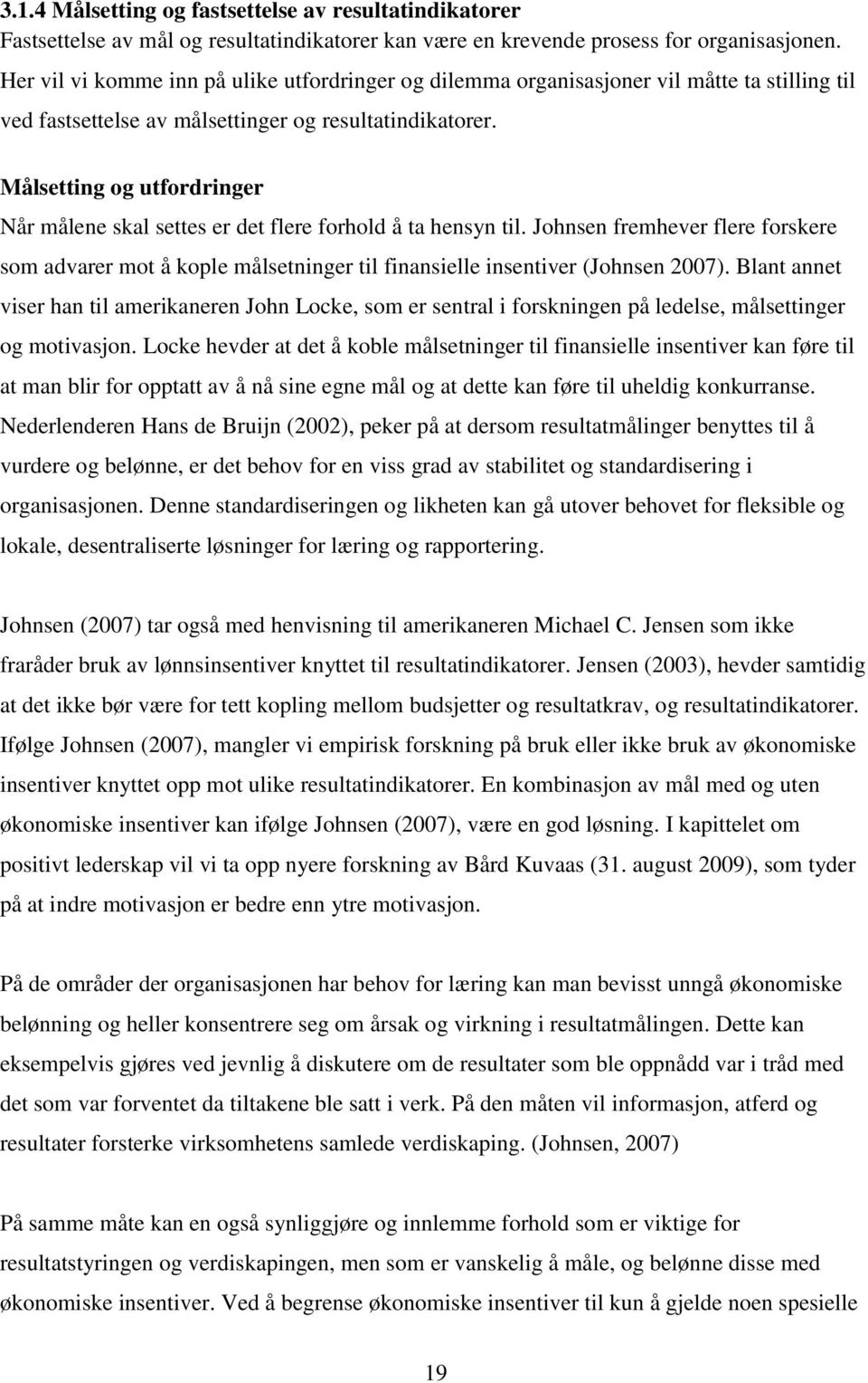 Målsetting og utfordringer Når målene skal settes er det flere forhold å ta hensyn til. Johnsen fremhever flere forskere som advarer mot å kople målsetninger til finansielle insentiver (Johnsen 2007).