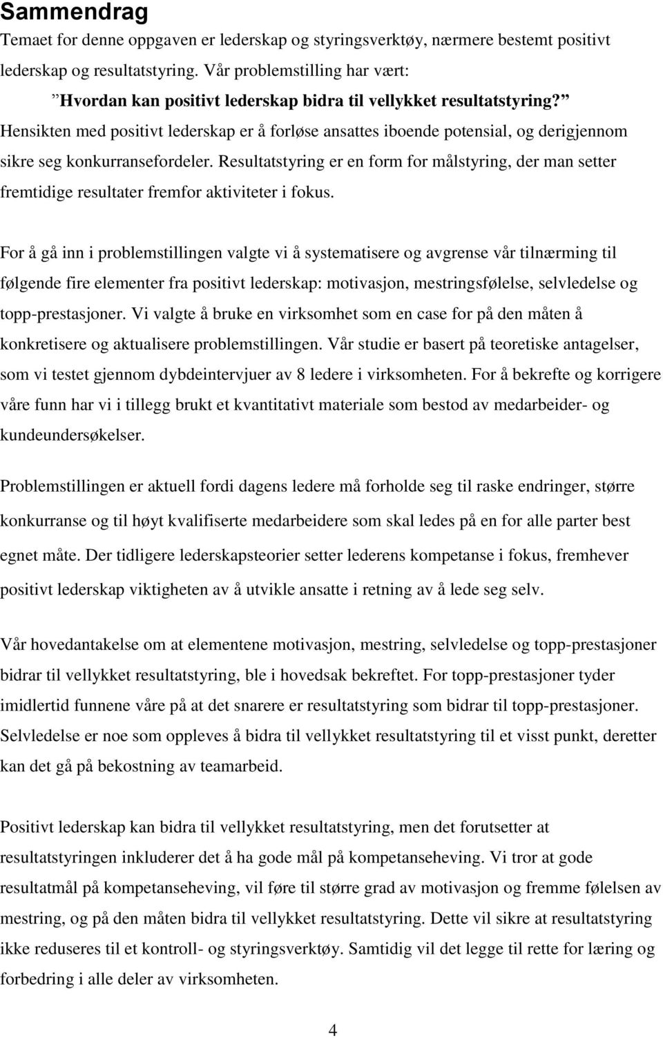 Hensikten med positivt lederskap er å forløse ansattes iboende potensial, og derigjennom sikre seg konkurransefordeler.