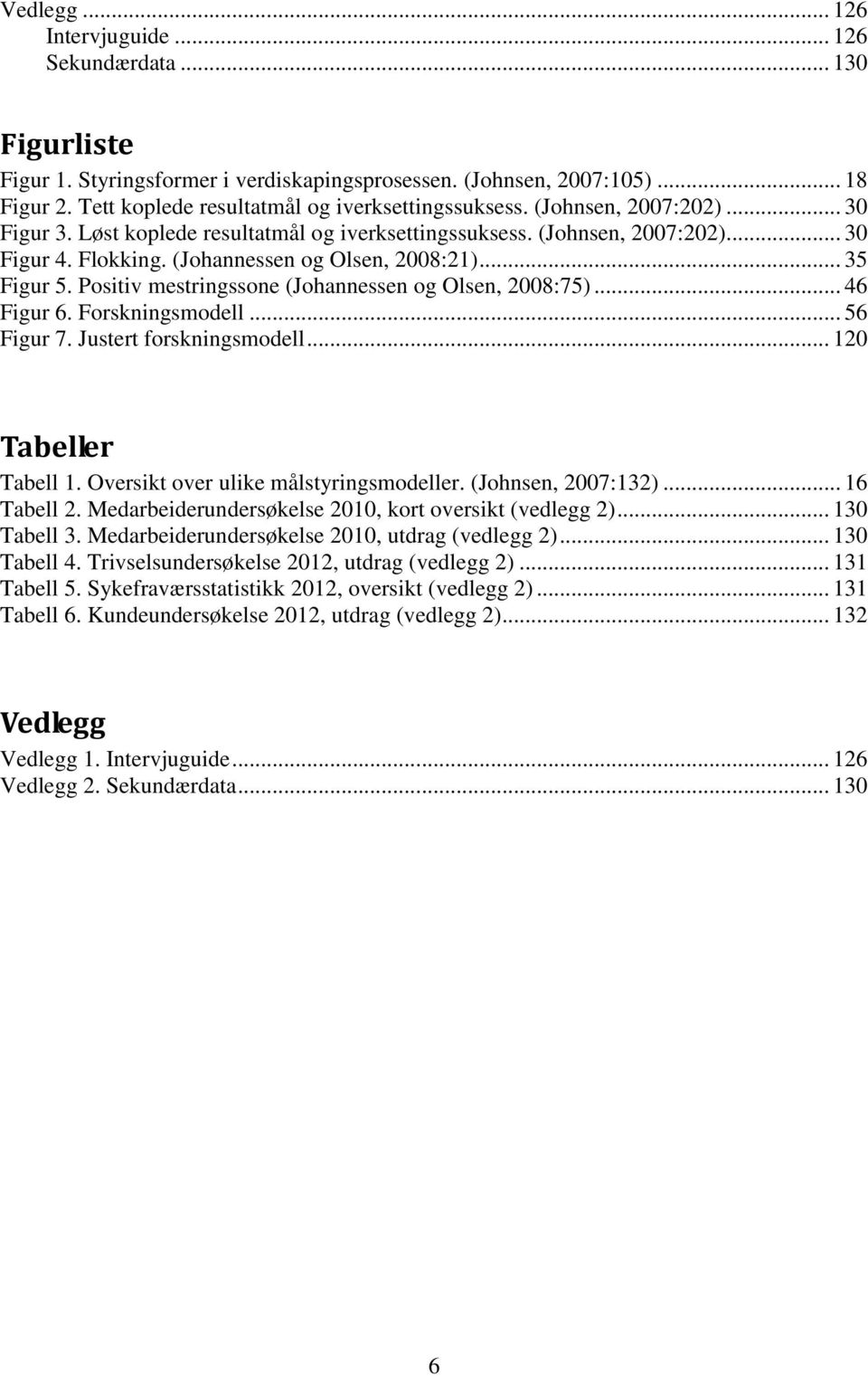 (Johannessen og Olsen, 2008:21)... 35 Figur 5. Positiv mestringssone (Johannessen og Olsen, 2008:75)... 46 Figur 6. Forskningsmodell... 56 Figur 7. Justert forskningsmodell... 120 Tabeller Tabell 1.