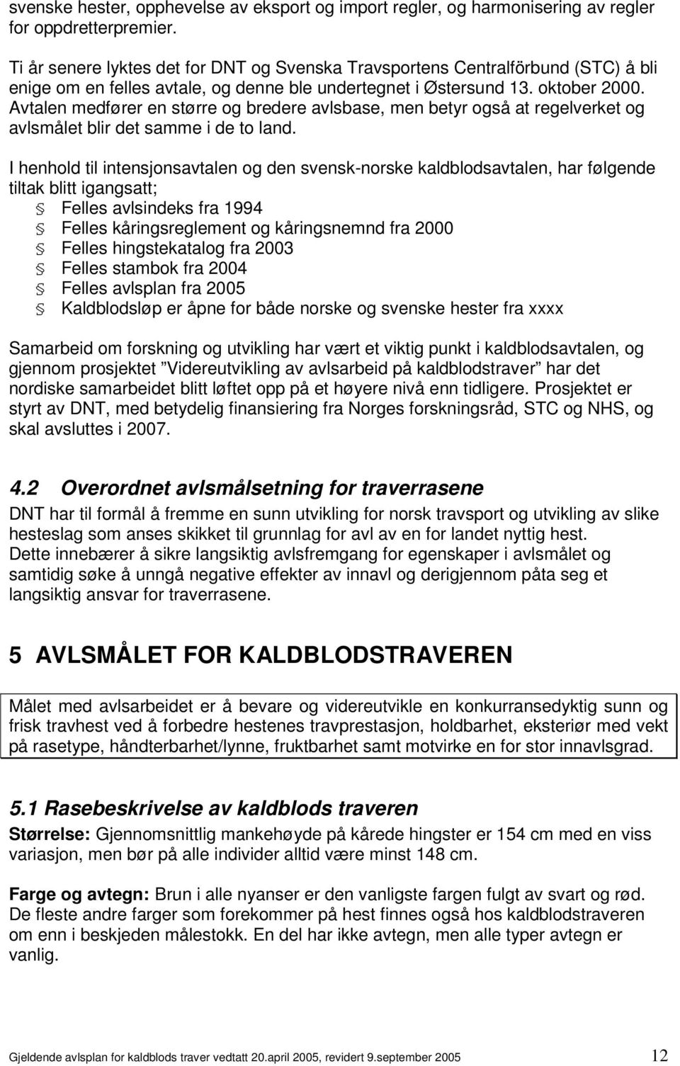 Avtalen medfører en større og bredere avlsbase, men betyr også at regelverket og avlsmålet blir det samme i de to land.