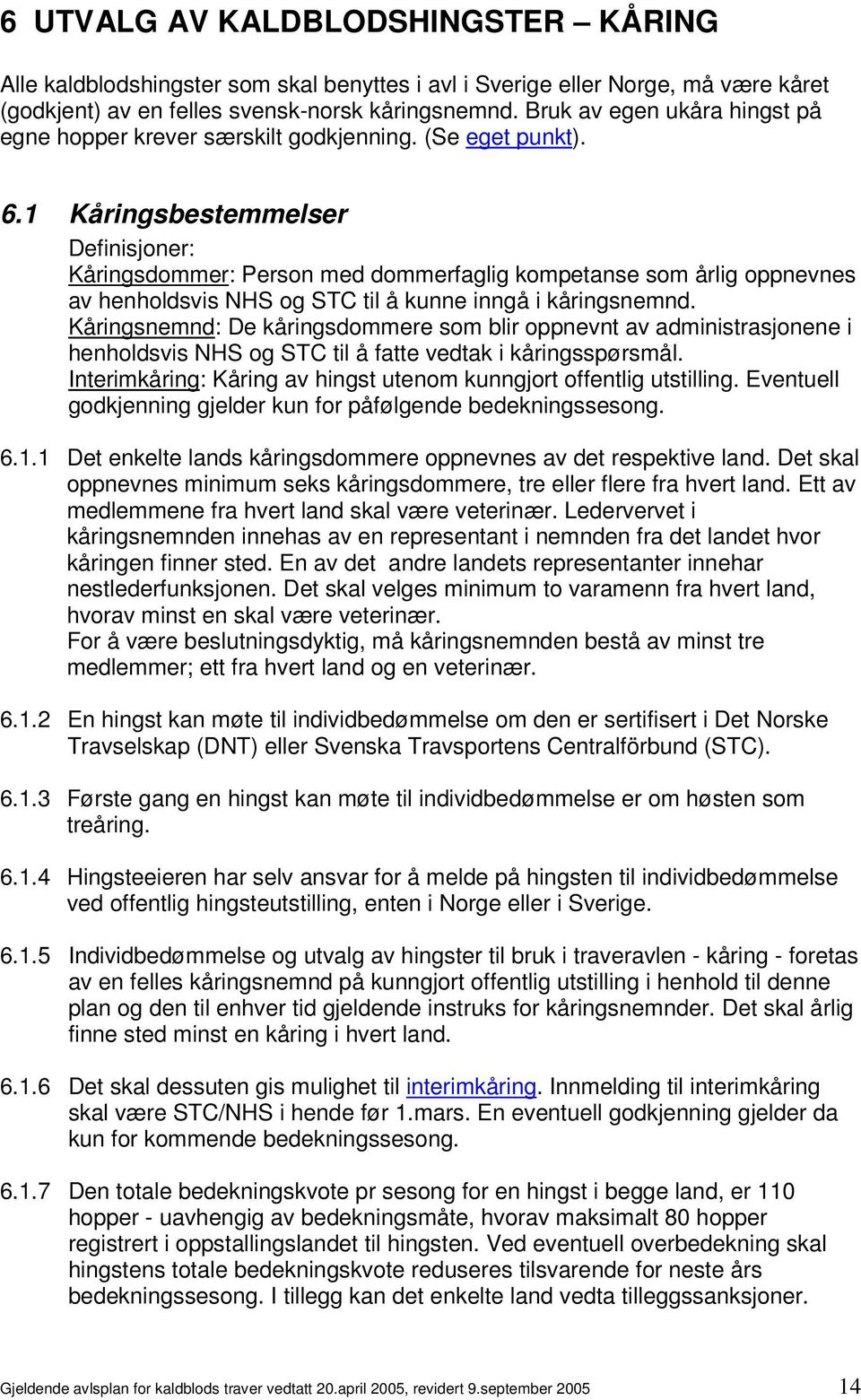 1 Kåringsbestemmelser Definisjoner: Kåringsdommer: Person med dommerfaglig kompetanse som årlig oppnevnes av henholdsvis NHS og STC til å kunne inngå i kåringsnemnd.