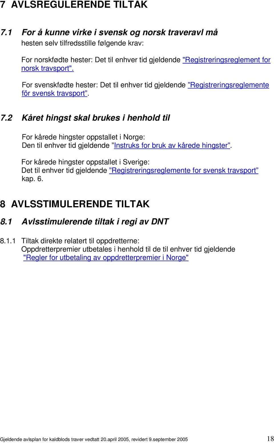 For svenskfødte hester: Det til enhver tid gjeldende Registreringsreglemente för svensk travsport. 7.