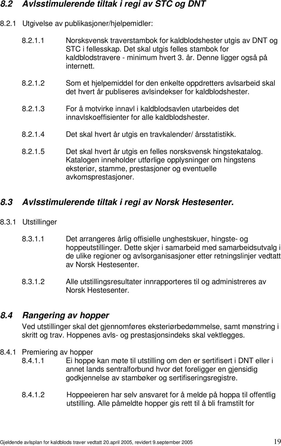 2 Som et hjelpemiddel for den enkelte oppdretters avlsarbeid skal det hvert år publiseres avlsindekser for kaldblodshester. 8.2.1.