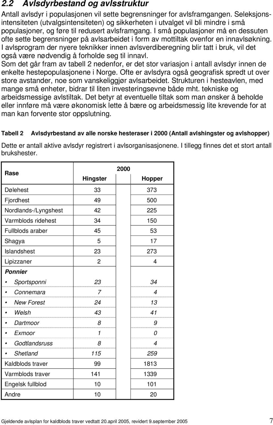 I små populasjoner må en dessuten ofte sette begrensninger på avlsarbeidet i form av mottiltak ovenfor en innavlsøkning.