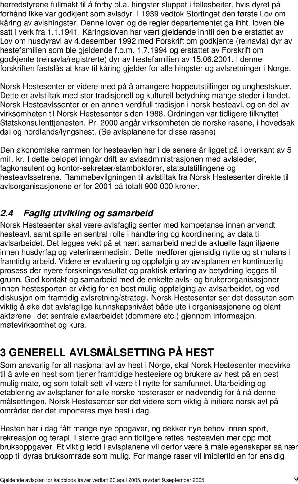 desember 1992 med Forskrift om godkjente (reinavla) dyr av hestefamilien som ble gjeldende f.o.m. 1.7.1994 og erstattet av Forskrift om godkjente (reinavla/registrerte) dyr av hestefamilien av 15.06.