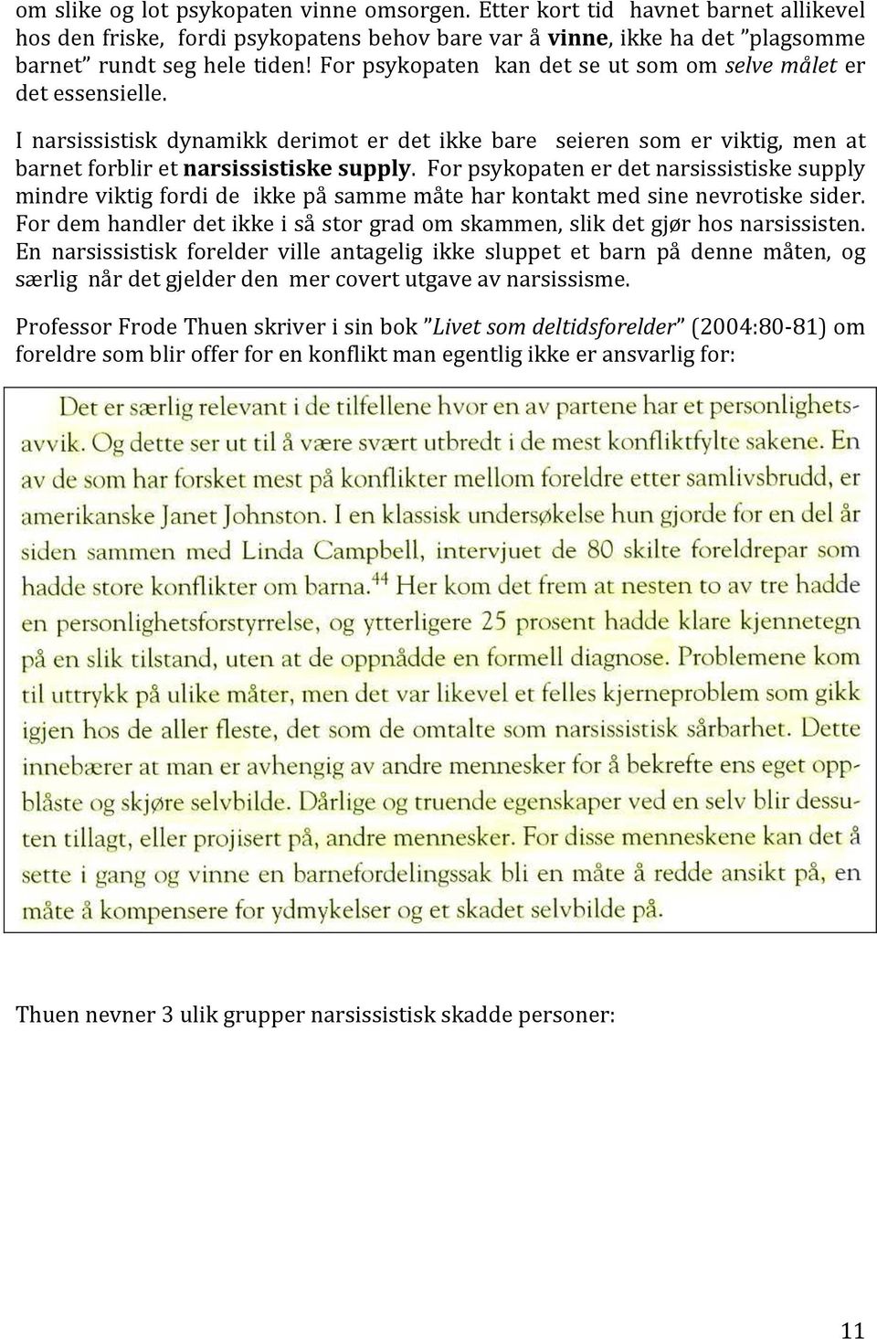 For psykopaten er det narsissistiske supply mindre viktig fordi de ikke på samme måte har kontakt med sine nevrotiske sider.