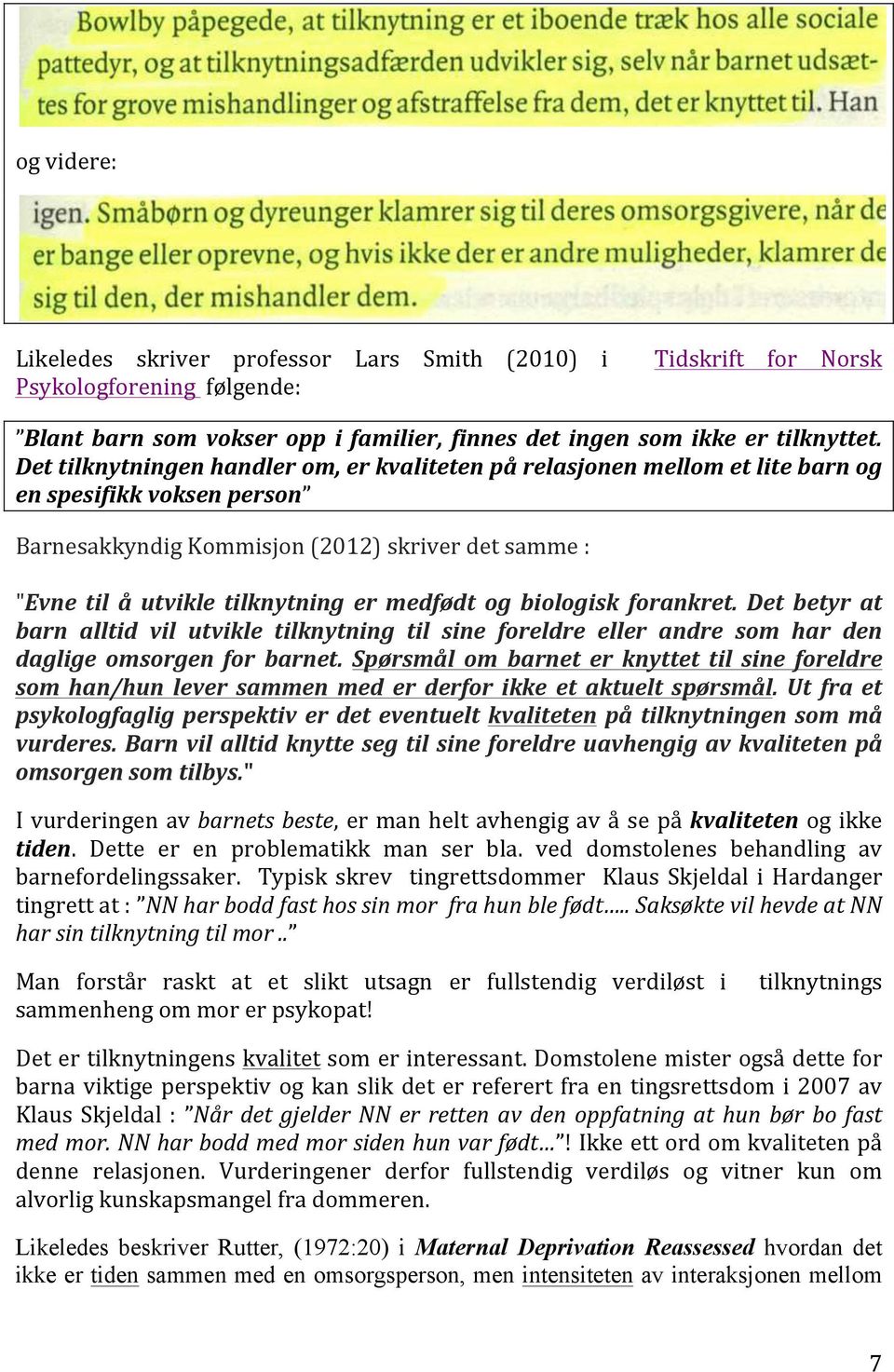 medfødt og biologisk forankret. Det betyr at barn alltid vil utvikle tilknytning til sine foreldre eller andre som har den daglige omsorgen for barnet.