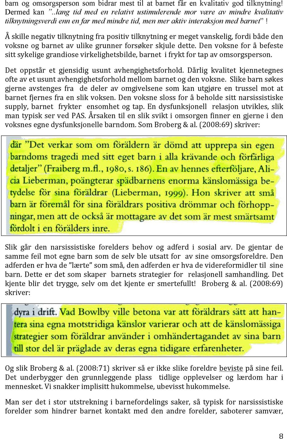 Å skille negativ tilknytning fra positiv tilknytning er meget vanskelig, fordi både den voksne og barnet av ulike grunner forsøker skjule dette.