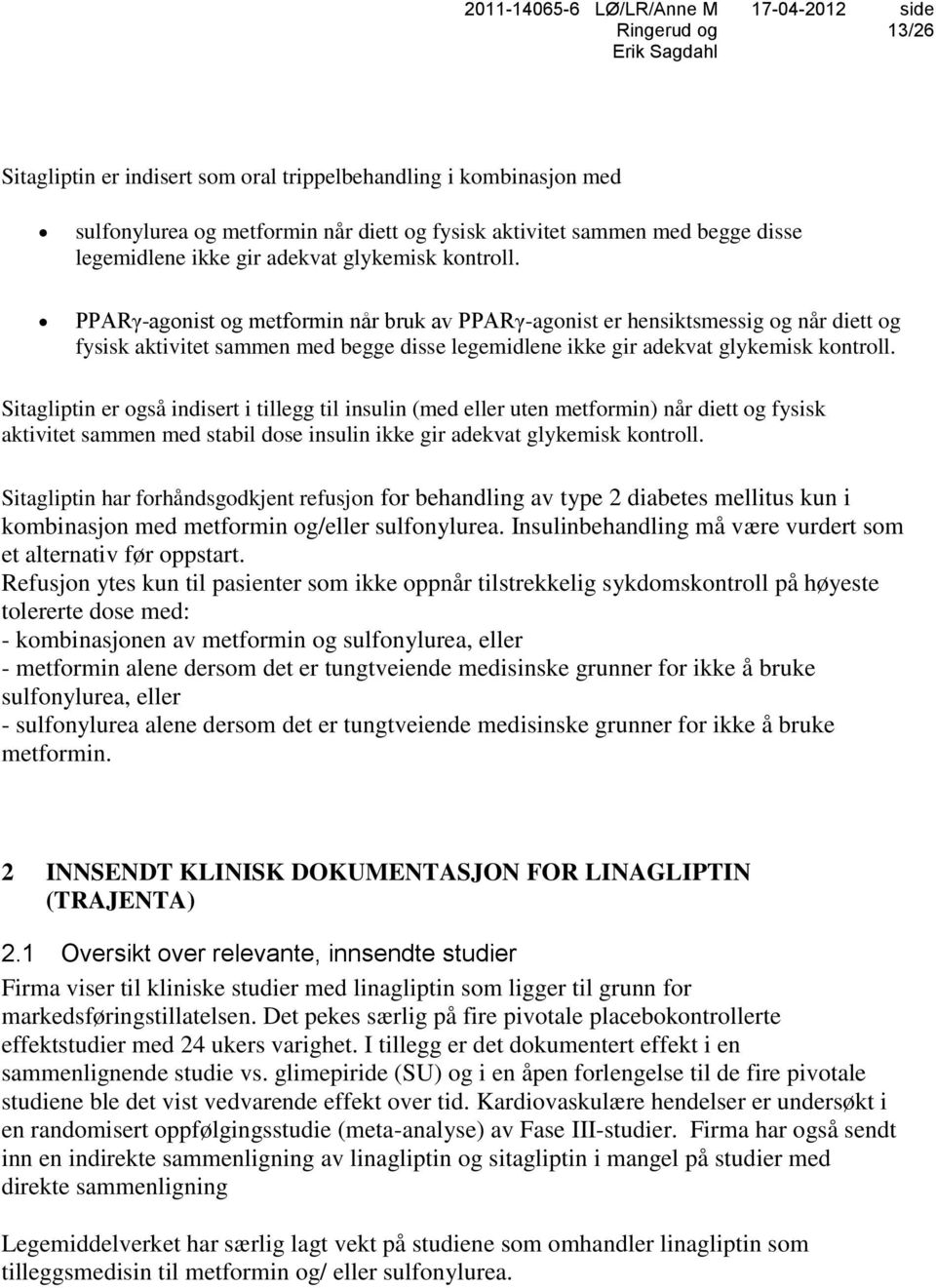 Sitagliptin er også indisert i tillegg til insulin (med eller uten metformin) når diett og fysisk aktivitet sammen med stabil dose insulin ikke gir adekvat glykemisk kontroll.