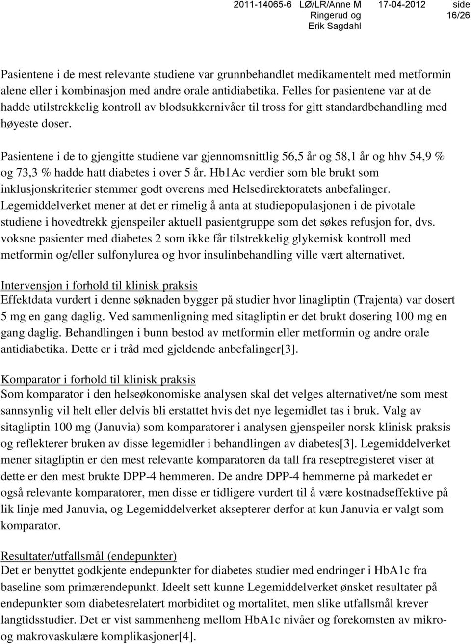 Pasientene i de to gjengitte studiene var gjennomsnittlig 56,5 år og 58,1 år og hhv 54,9 % og 73,3 % hadde hatt diabetes i over 5 år.