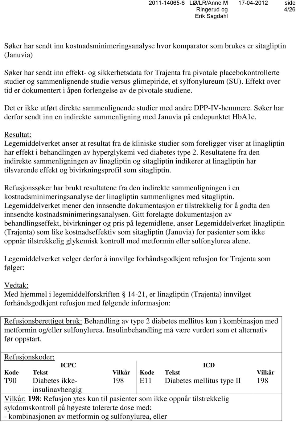 Det er ikke utført direkte sammenlignende studier med andre DPP-IV-hemmere. Søker har derfor sendt inn en indirekte sammenligning med Januvia på endepunktet HbA1c.