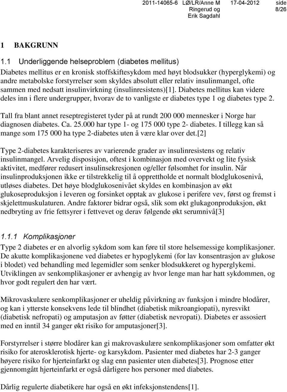 relativ insulinmangel, ofte sammen med nedsatt insulinvirkning (insulinresistens)[1].