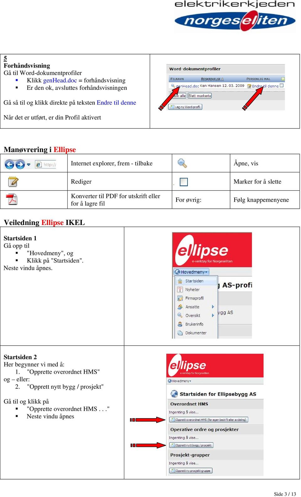 Ellipse Internet explorer, frem - tilbake Åpne, vis Rediger Konverter til PDF for utskrift eller for å lagre fil For øvrig: Marker for å slette Følg knappemenyene