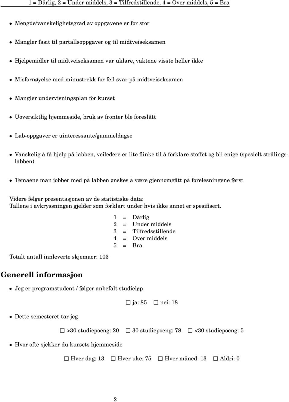 på labben, veiledere er lite flinke til å forklare stoffet og bli enige (spesielt strålingslabben) Temaene man jobber med på labben ønskes å være gjennomgått på forelesningene først Videre følger