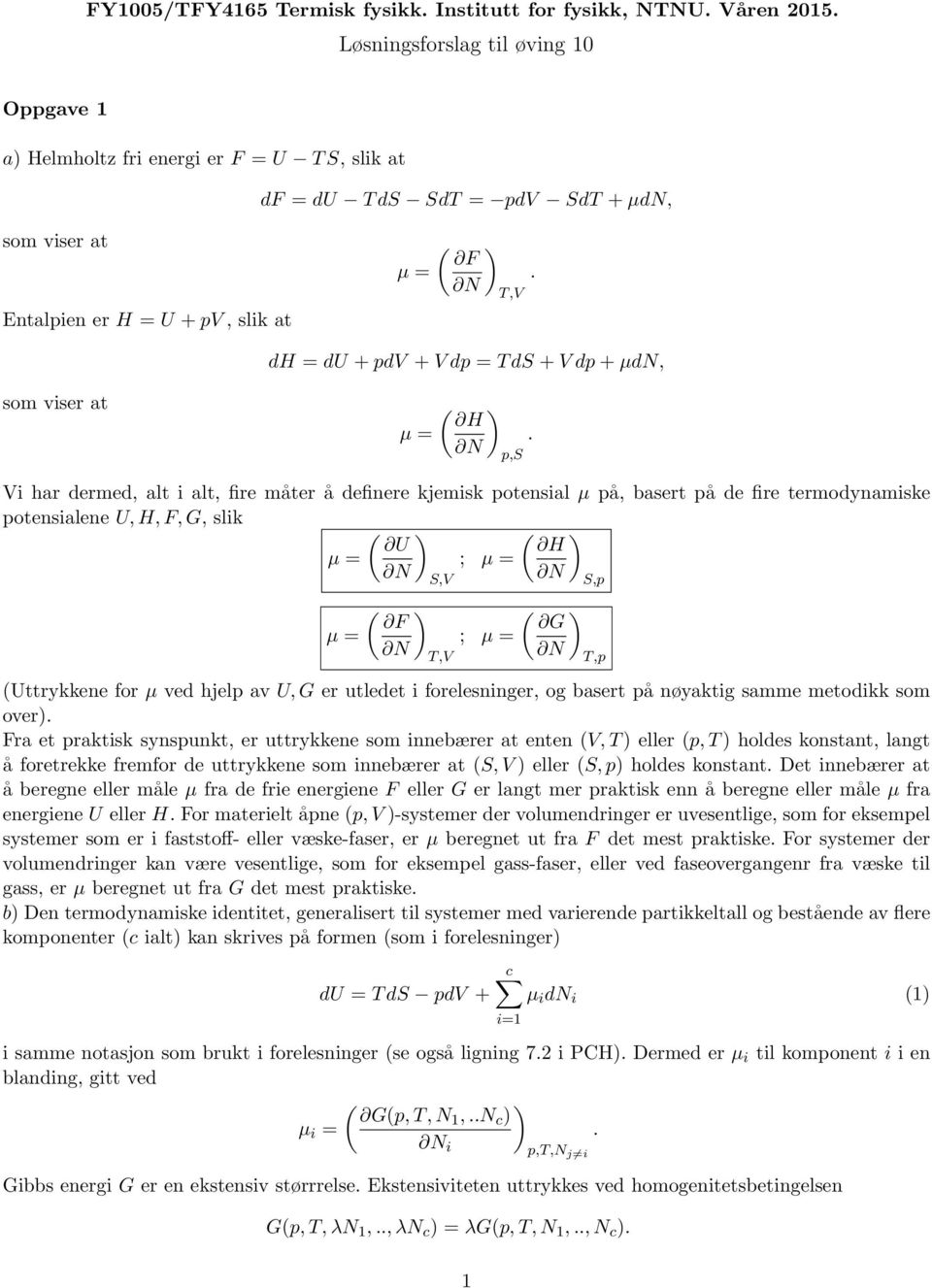 termodynamiske potensialene U,H,F,G, slik ) ) U H µ = ; µ = S,V S,p µ = ) F ; µ = T,V ) G T,p Uttrykkene for µ ved hjelp av U,G er utledet i forelesninger, og basert på nøyaktig samme metodikk som