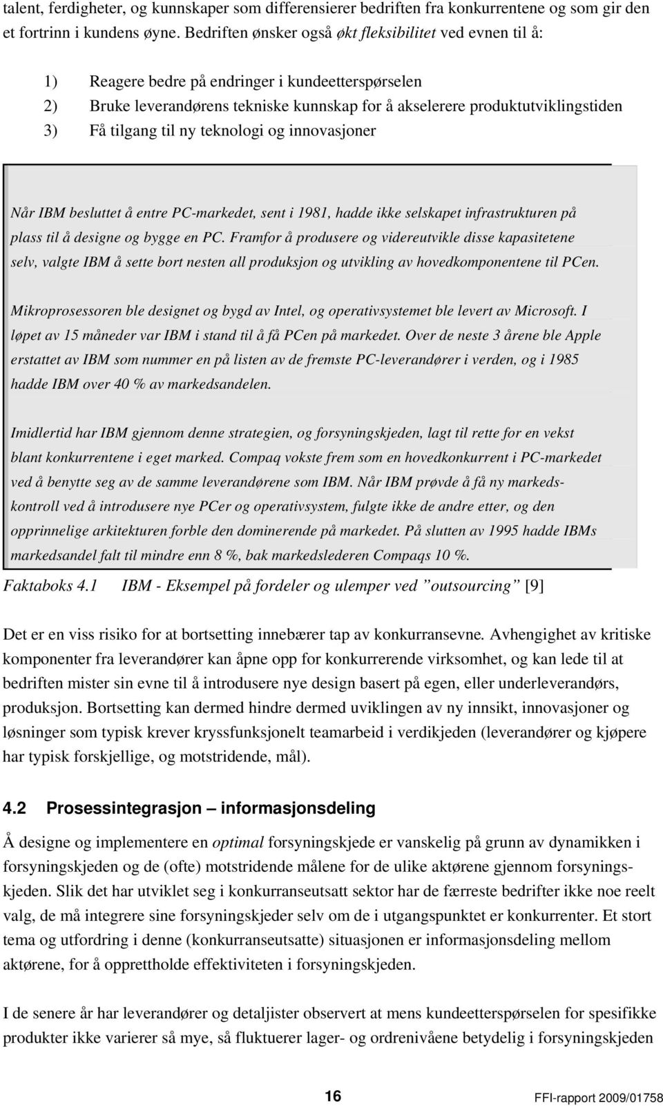 tilgang til ny teknologi og innovasjoner Når IBM besluttet å entre PC-markedet, sent i 1981, hadde ikke selskapet infrastrukturen på plass til å designe og bygge en PC.