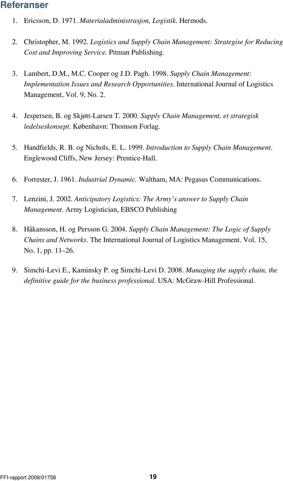 9, No. 2. 4. Jespersen, B. og Skjøtt-Larsen T. 2000. Supply Chain Management, et strategisk ledelseskonsept. København: Thomson Forlag. 5. Handfields, R. B. og Nichols, E. L. 1999.