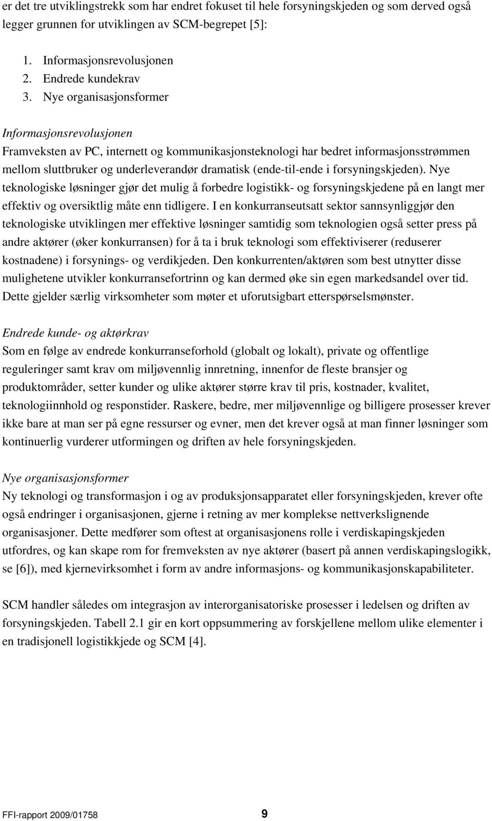 i forsyningskjeden). Nye teknologiske løsninger gjør det mulig å forbedre logistikk- og forsyningskjedene på en langt mer effektiv og oversiktlig måte enn tidligere.