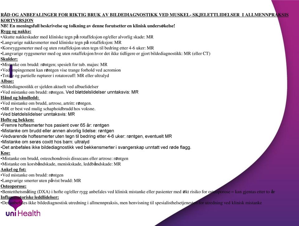 Rygg og nakke: Akutte nakkeskader med kliniske tegn på rotaffeksjon og/eller alvorlig skade: MR Langvarige nakkesmerter med kliniske tegn på rotaffeksjon: MR Korsryggsmerter med og uten rotaffeksjon