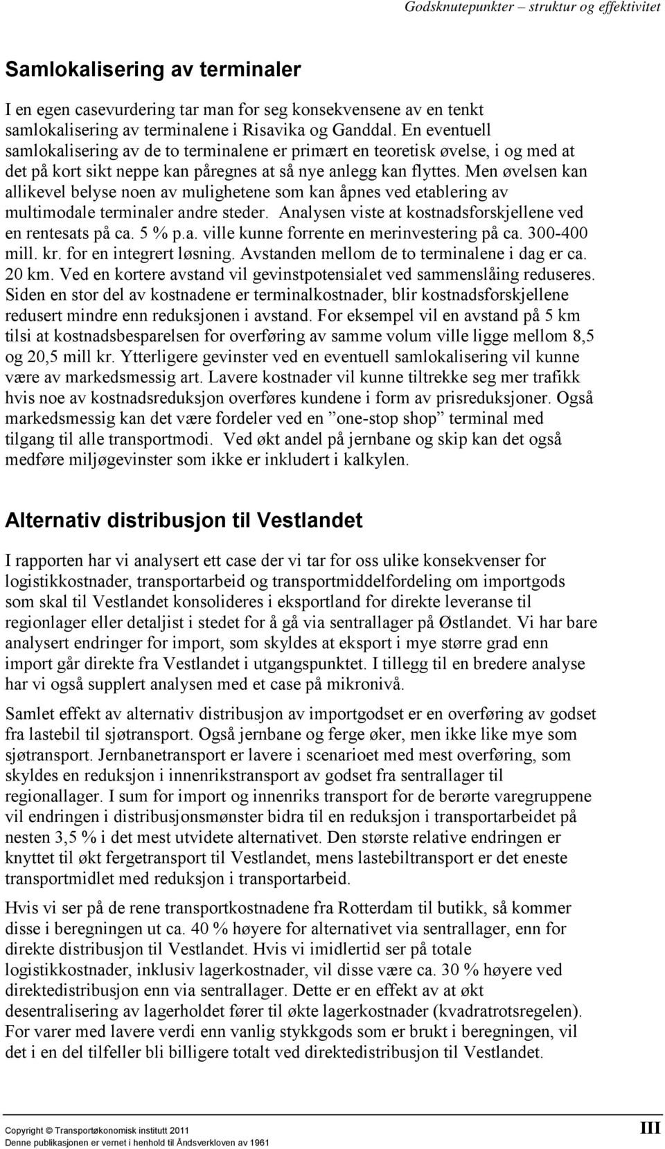 Men øvelsen kan allikevel belyse noen av mulighetene som kan åpnes ved etablering av multimodale terminaler andre steder. Analysen viste at kostnadsforskjellene ved en rentesats på ca. 5 % p.a. ville kunne forrente en merinvestering på ca.