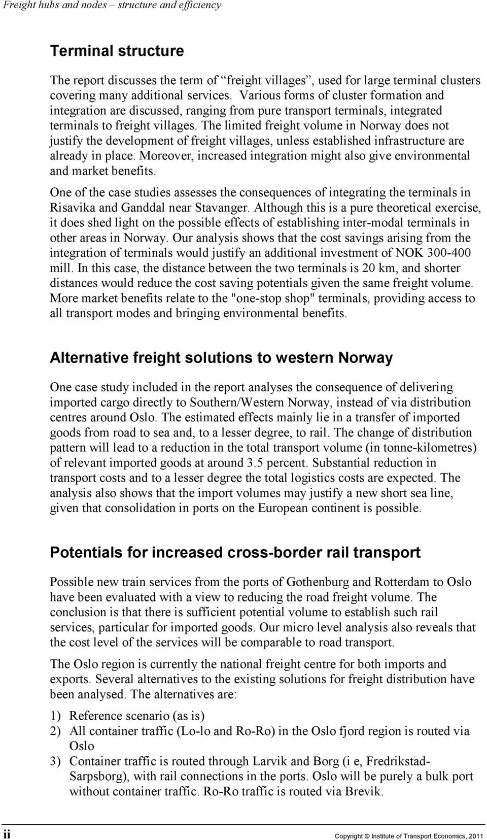 The limited freight volume in Norway does not justify the development of freight villages, unless established infrastructure are already in place.
