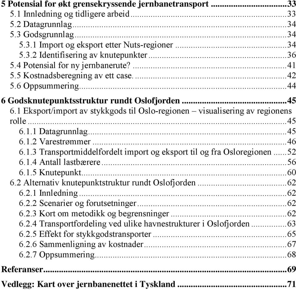 1 Eksport/import av stykkgods til Oslo-regionen visualisering av regionens rolle... 45 6.1.1 Datagrunnlag... 45 6.1.2 Varestrømmer... 46 6.1.3 Transportmiddelfordelt import og eksport til og fra Osloregionen.