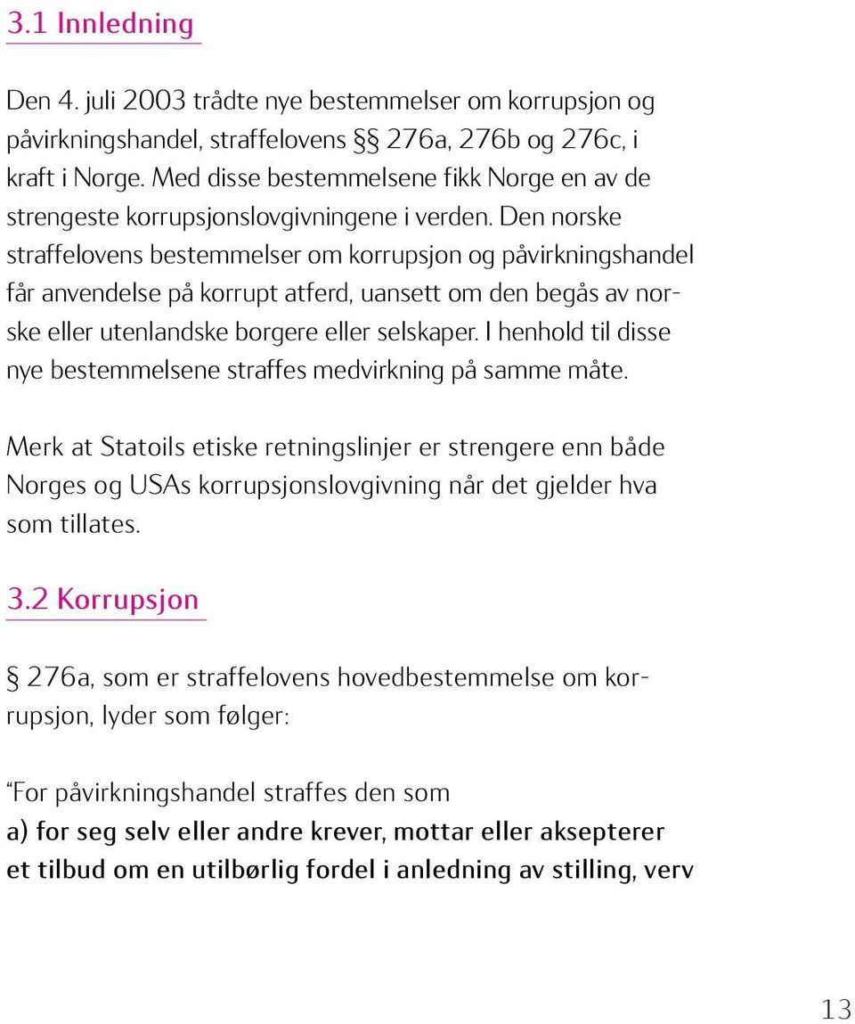 Den norske straffelovens bestemmelser om korrupsjon og påvirkningshandel får anvendelse på korrupt atferd, uansett om den begås av norske eller utenlandske borgere eller selskaper.