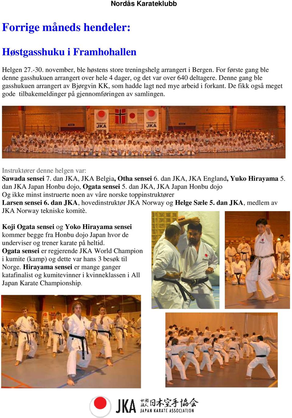 De fikk også meget gode tilbakemeldinger på gjennomføringen av samlingen. Instruktører denne helgen var: Sawada sensei 7. dan JKA, JKA Belgia, Otha sensei 6. dan JKA, JKA England, Yuko Hirayama 5.