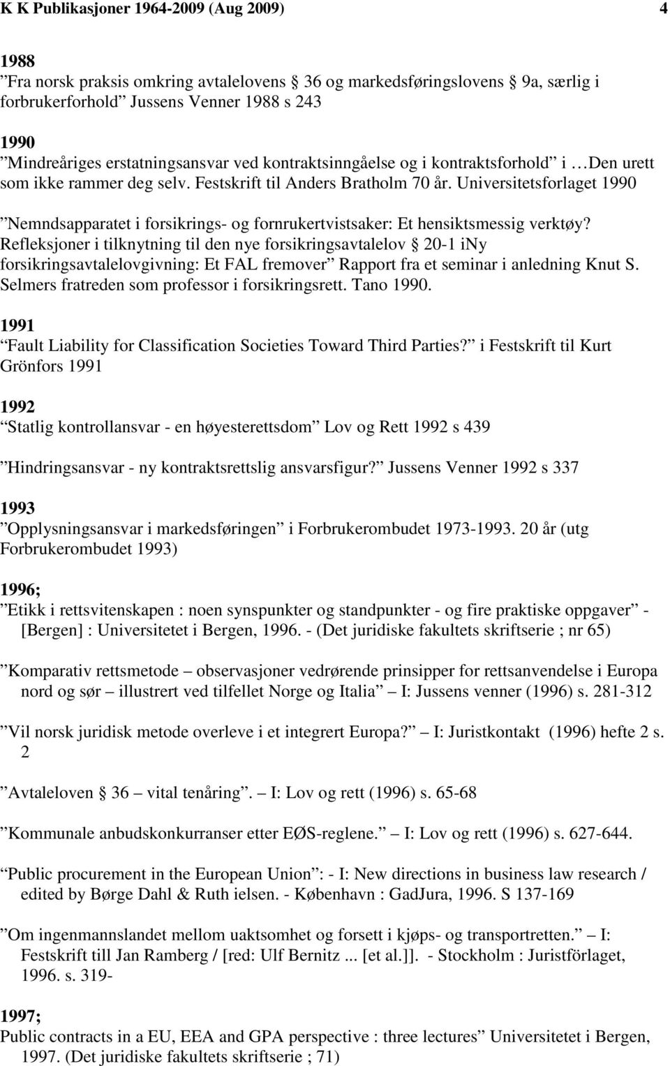 Universitetsforlaget 1990 Nemndsapparatet i forsikrings- og fornrukertvistsaker: Et hensiktsmessig verktøy?