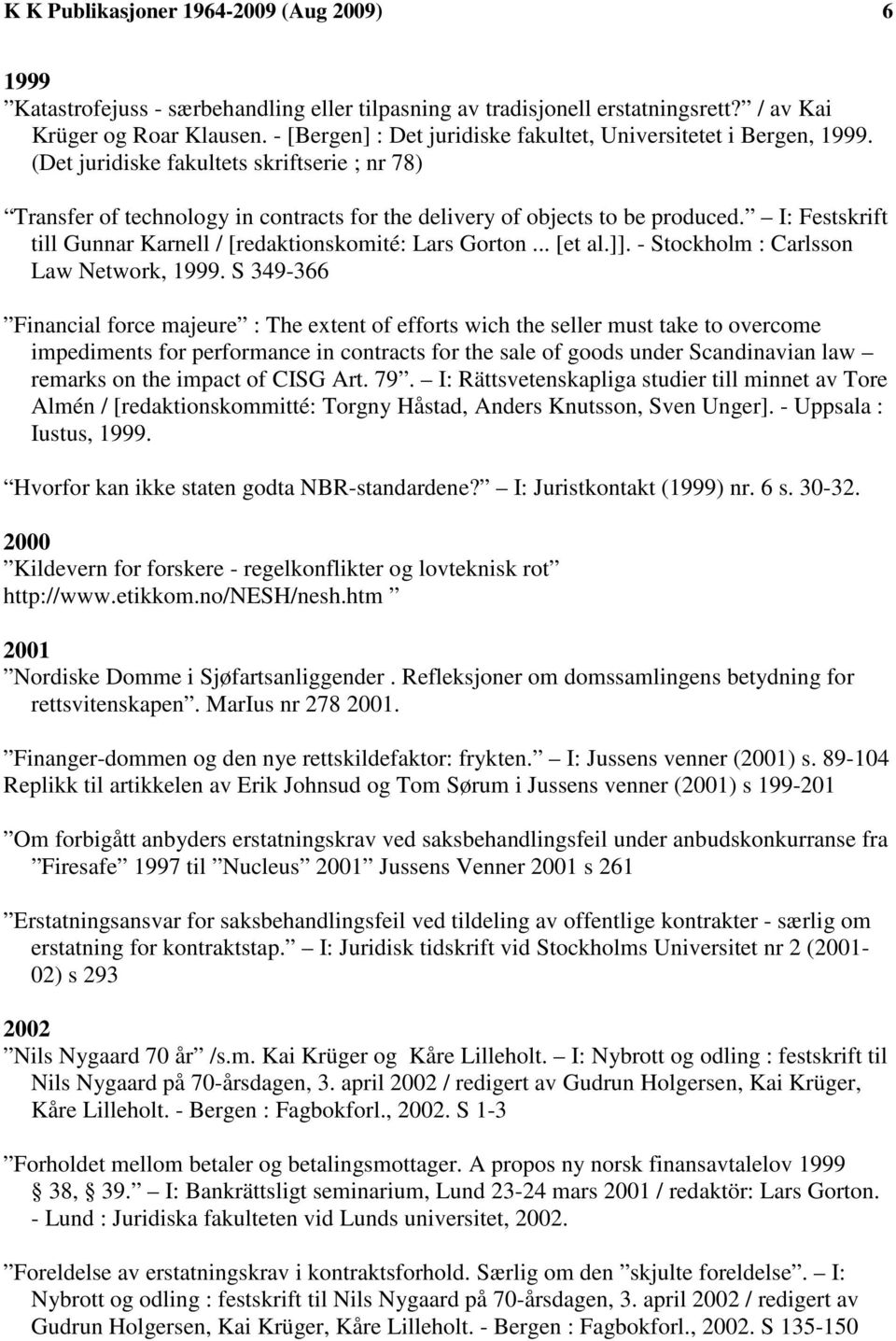 I: Festskrift till Gunnar Karnell / [redaktionskomité: Lars Gorton... [et al.]]. - Stockholm : Carlsson Law Network, 1999.