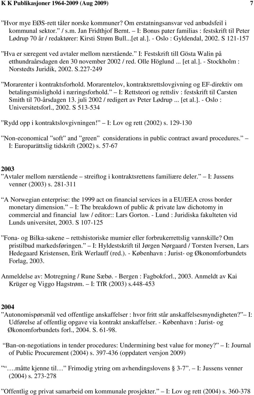 I: Festskrift till Gösta Walin på etthundraårsdagen den 30 november 2002 / red. Olle Höglund... [et al.]. - Stockholm : Norstedts Juridik, 2002. S.227-249 Morarenter i kontraktsforhold.