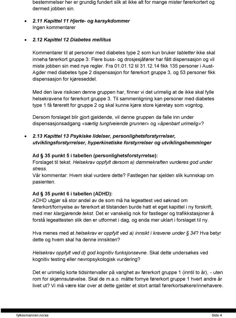 vil miste jobben sin med nye regler. Fra 01.01.12 til 31.12.14 fikk 135 personer i Aust- Agder med diabetes type 2 dispensasjon for førerkort gruppe 3, og 53 personer fikk dispensasjon for kjøreseddel.