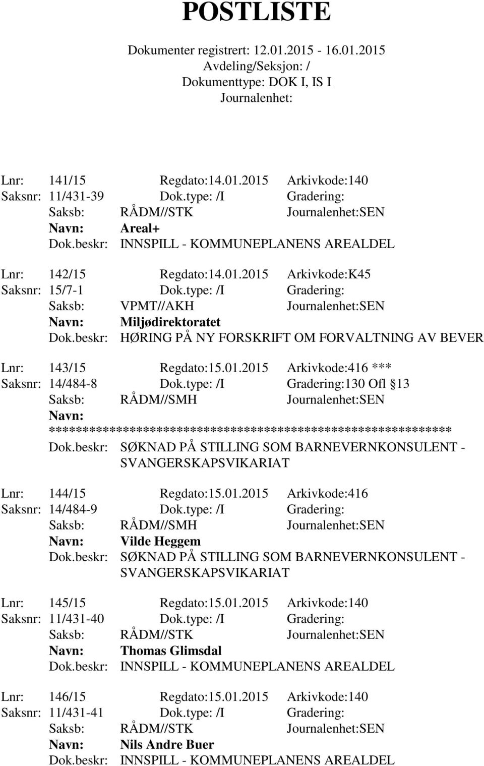 2015 Arkivkode:416 *** Saksnr: 14/484-8 Dok.type: /I Gradering:130 Ofl 13 Lnr: 144/15 Regdato:15.01.2015 Arkivkode:416 Saksnr: 14/484-9 Dok.