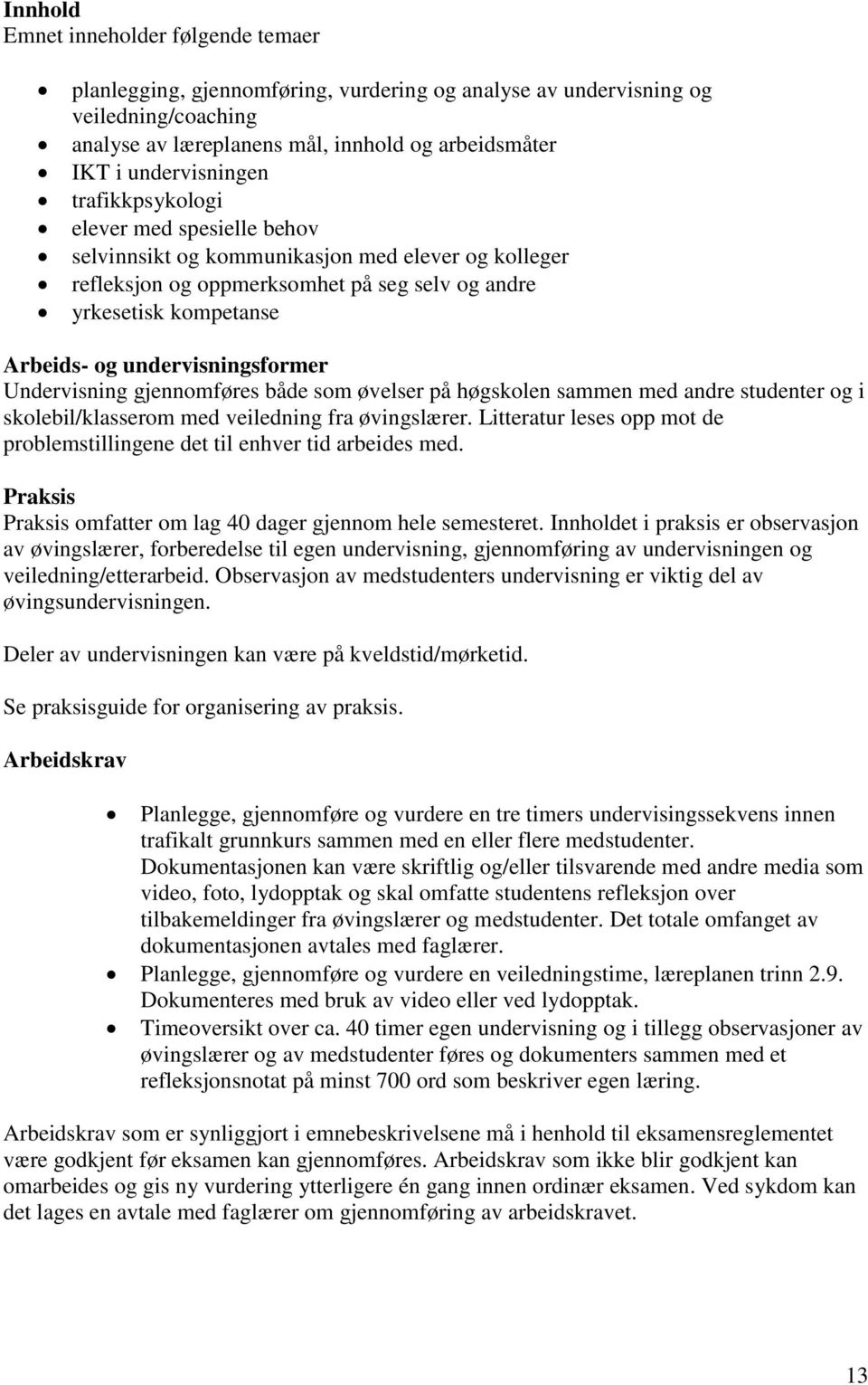 undervisningsformer Undervisning gjennomføres både som øvelser på høgskolen sammen med andre studenter og i skolebil/klasserom med veiledning fra øvingslærer.