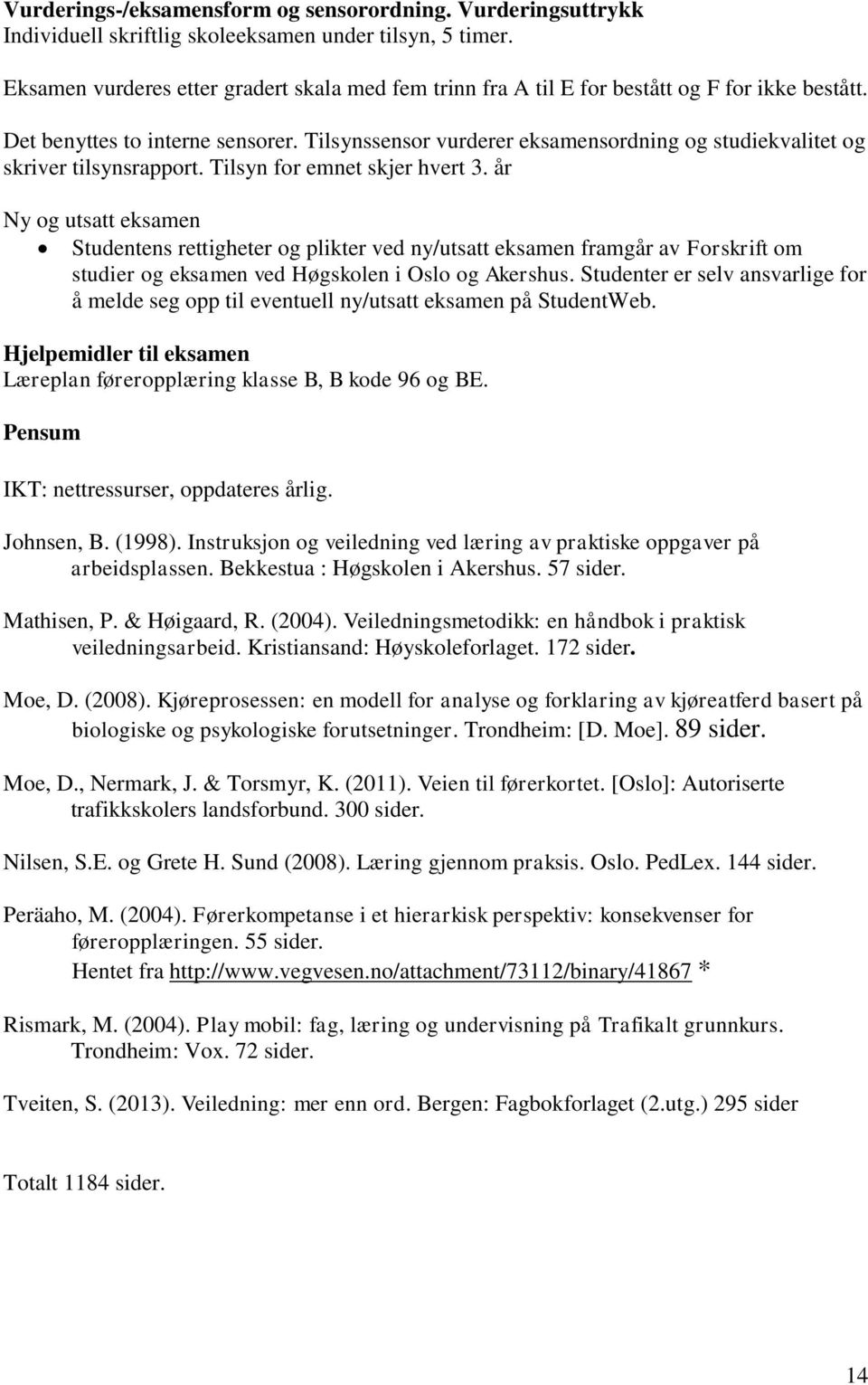 Tilsynssensor vurderer eksamensordning og studiekvalitet og skriver tilsynsrapport. Tilsyn for emnet skjer hvert 3.