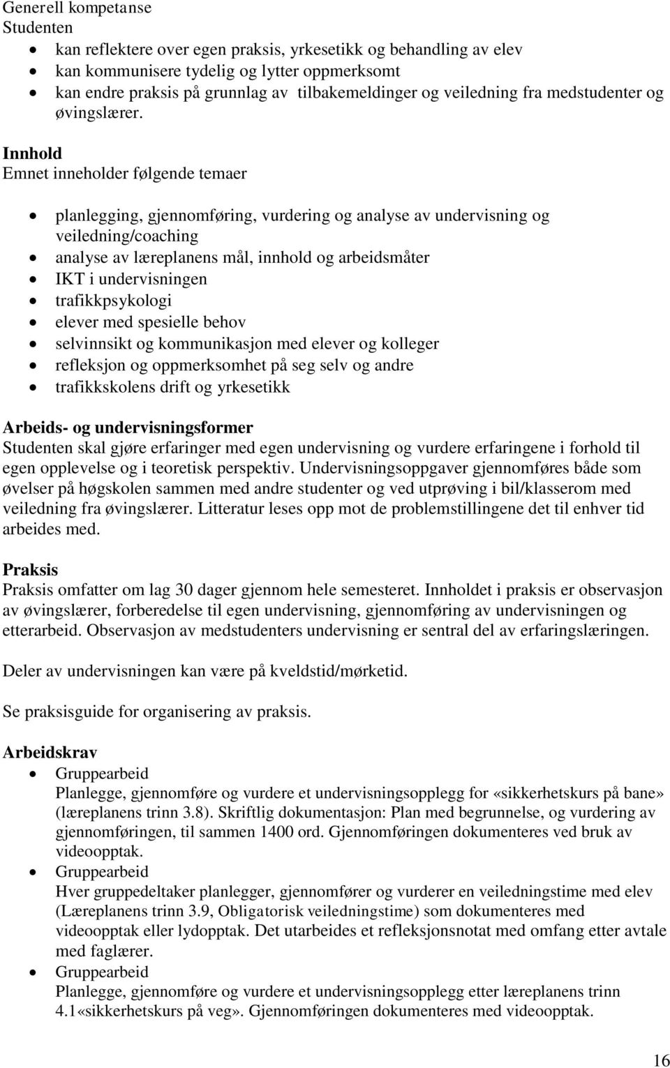 Innhold Emnet inneholder følgende temaer planlegging, gjennomføring, vurdering og analyse av undervisning og veiledning/coaching analyse av læreplanens mål, innhold og arbeidsmåter IKT i