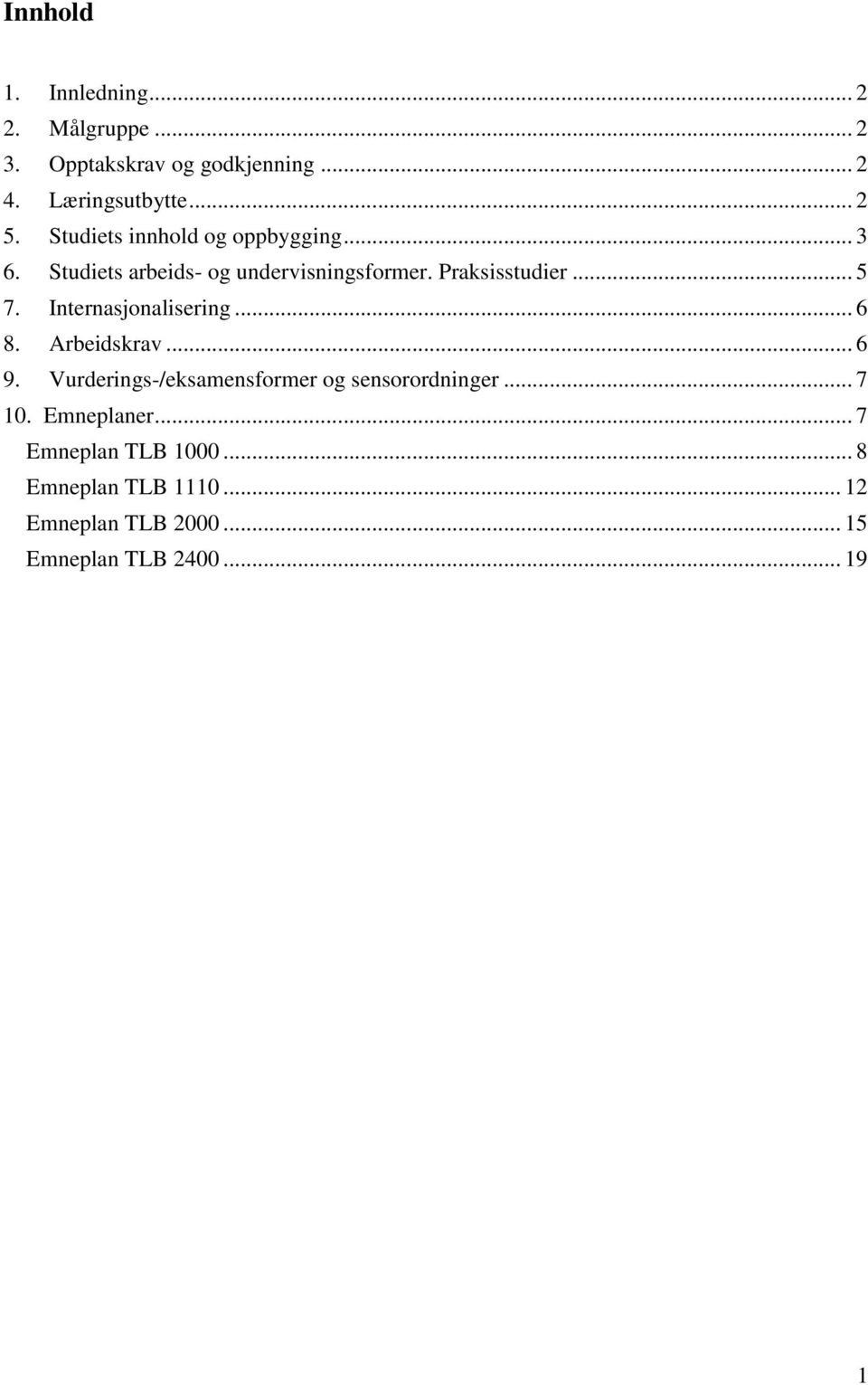 Internasjonalisering... 6 8. Arbeidskrav... 6 9. Vurderings-/eksamensformer og sensorordninger... 7 10.