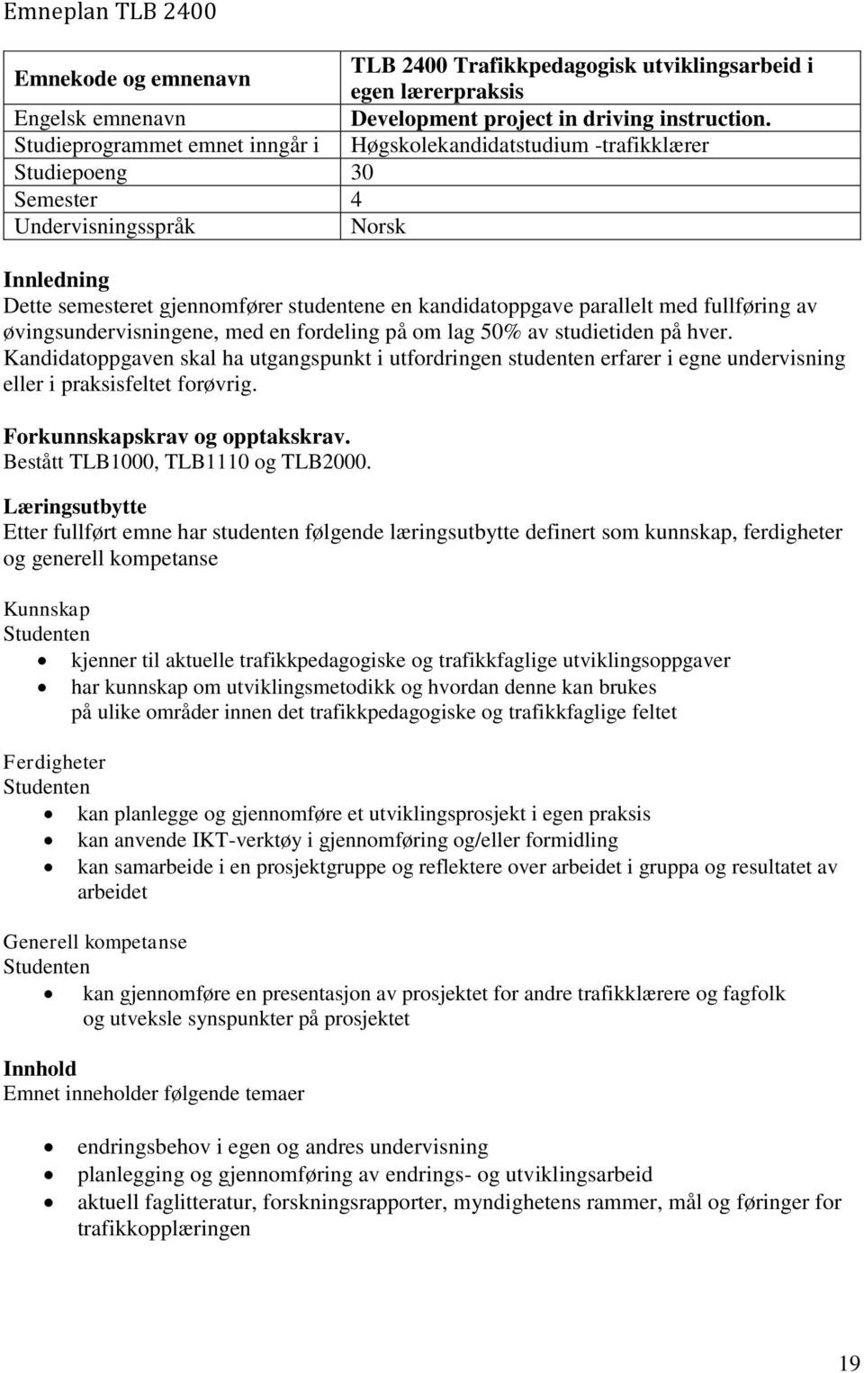 parallelt med fullføring av øvingsundervisningene, med en fordeling på om lag 50% av studietiden på hver.