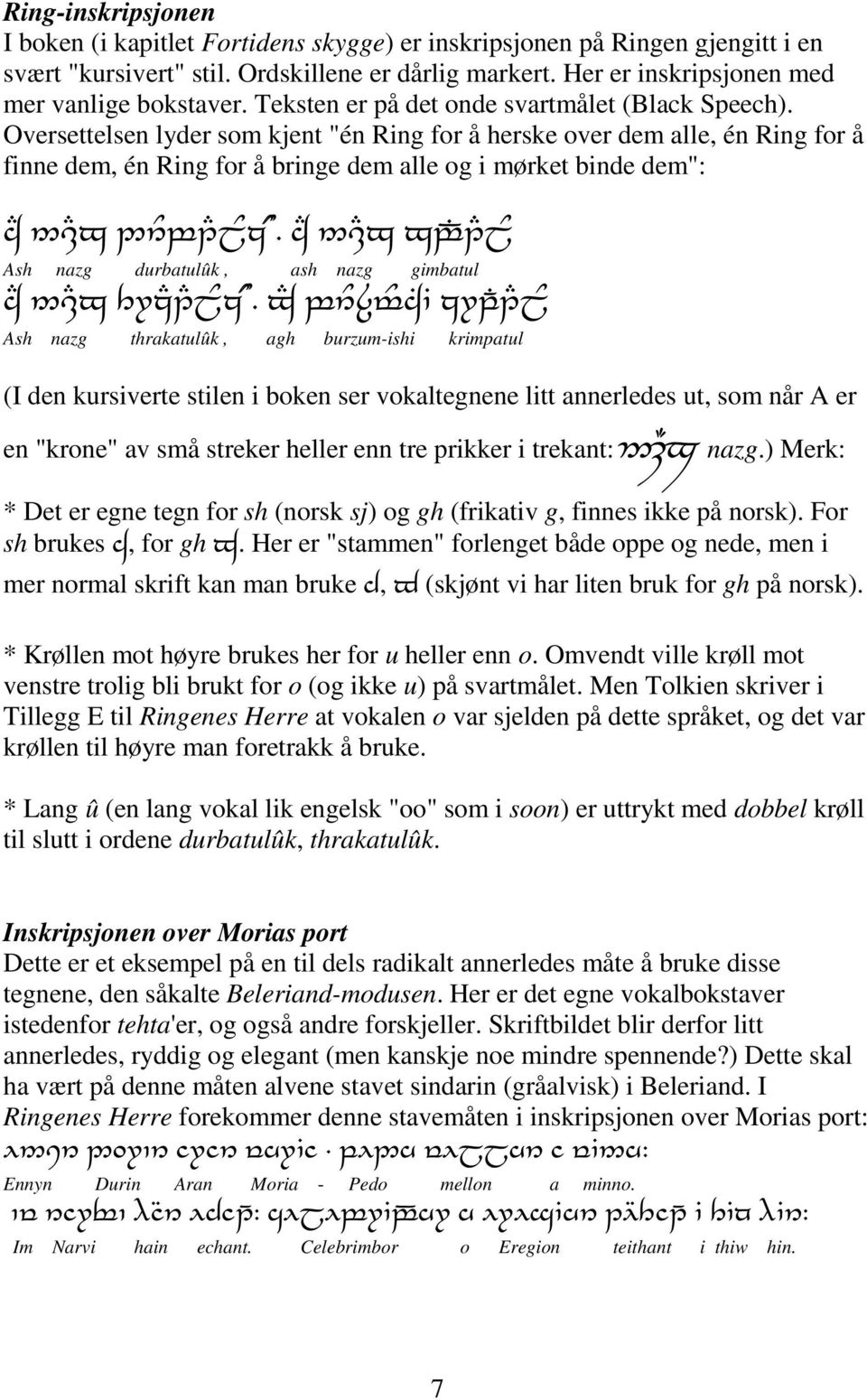 Oversettelsen lyder som kjent "én Ring for å herske over dem alle, én Ring for å finne dem, én Ring for å bringe dem alle og i mørket binde dem": AE 5,Ex 26Yw1EjYz YHº AE 5,Ex xw{%1ejy Ash nazg