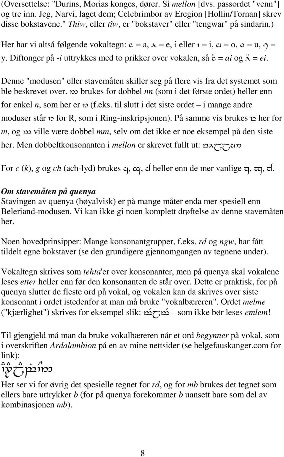 Diftonger på -i uttrykkes med to prikker over vokalen, så ]Õ = ai og lõ = ei. Denne "modusen" eller stavemåten skiller seg på flere vis fra det systemet som ble beskrevet over.