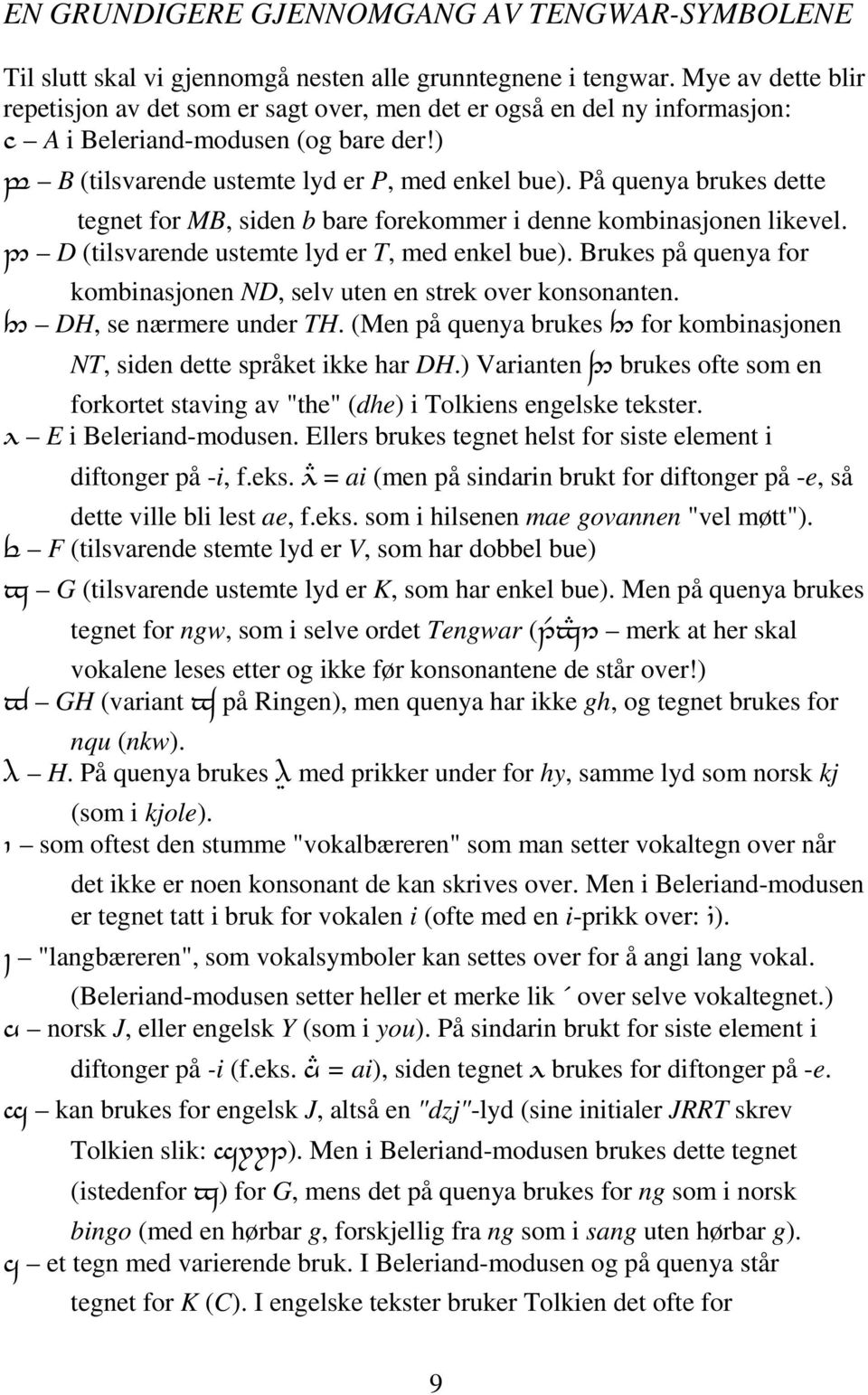 På quenya brukes dette tegnet for MB, siden b bare forekommer i denne kombinasjonen likevel. 2 D (tilsvarende ustemte lyd er T, med enkel bue).