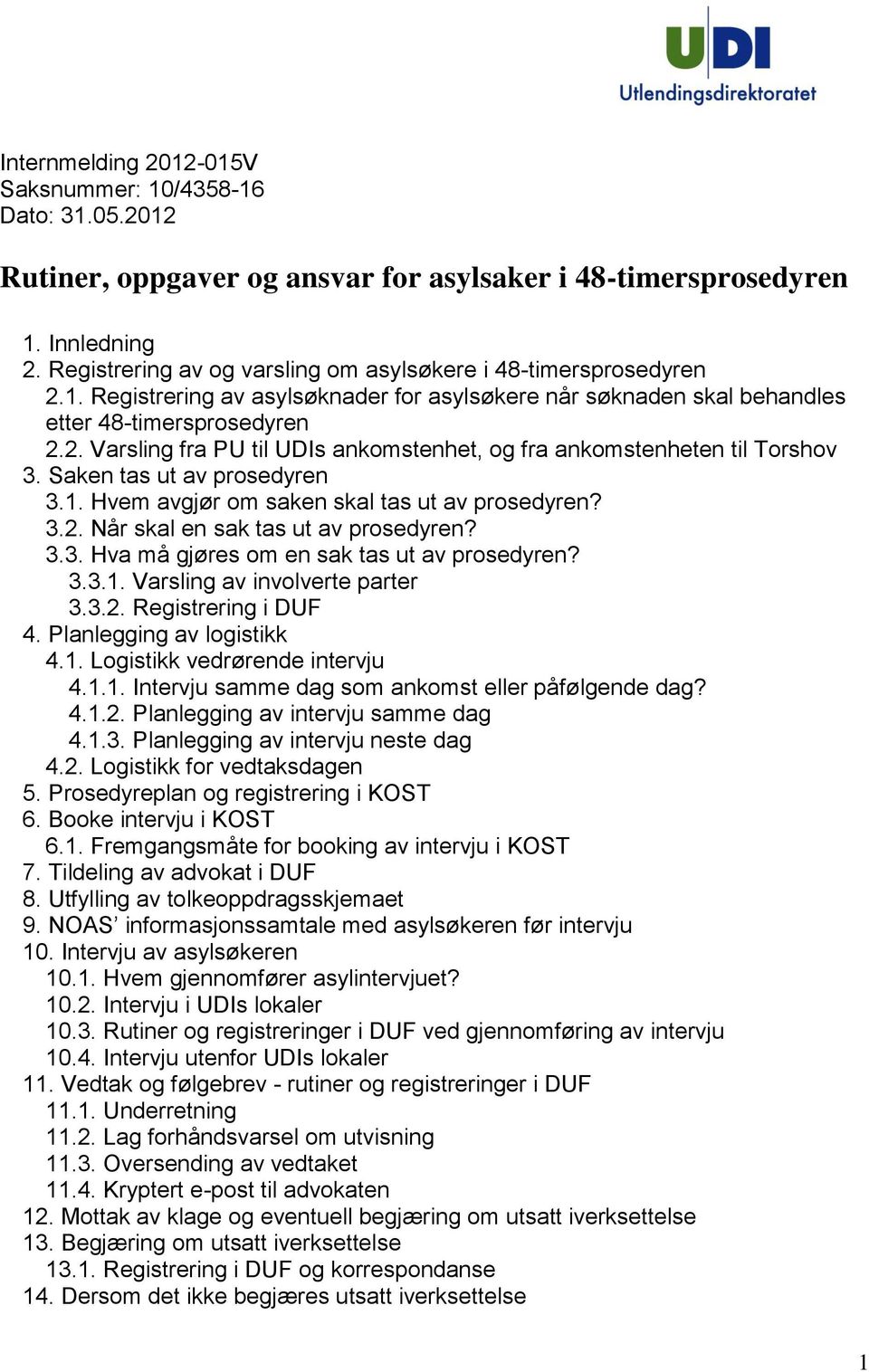 Saken tas ut av prosedyren 3.1. Hvem avgjør om saken skal tas ut av prosedyren? 3.2. Når skal en sak tas ut av prosedyren? 3.3. Hva må gjøres om en sak tas ut av prosedyren? 3.3.1. Varsling av involverte parter 3.