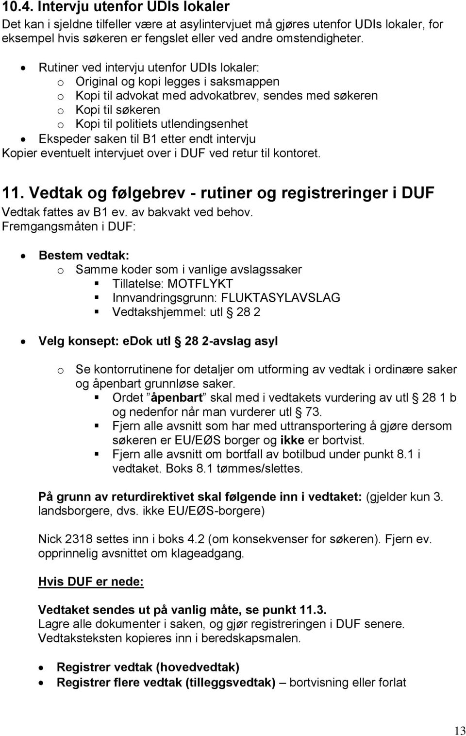 Ekspeder saken til B1 etter endt intervju Kopier eventuelt intervjuet over i DUF ved retur til kontoret. 11. Vedtak og følgebrev - rutiner og registreringer i DUF Vedtak fattes av B1 ev.