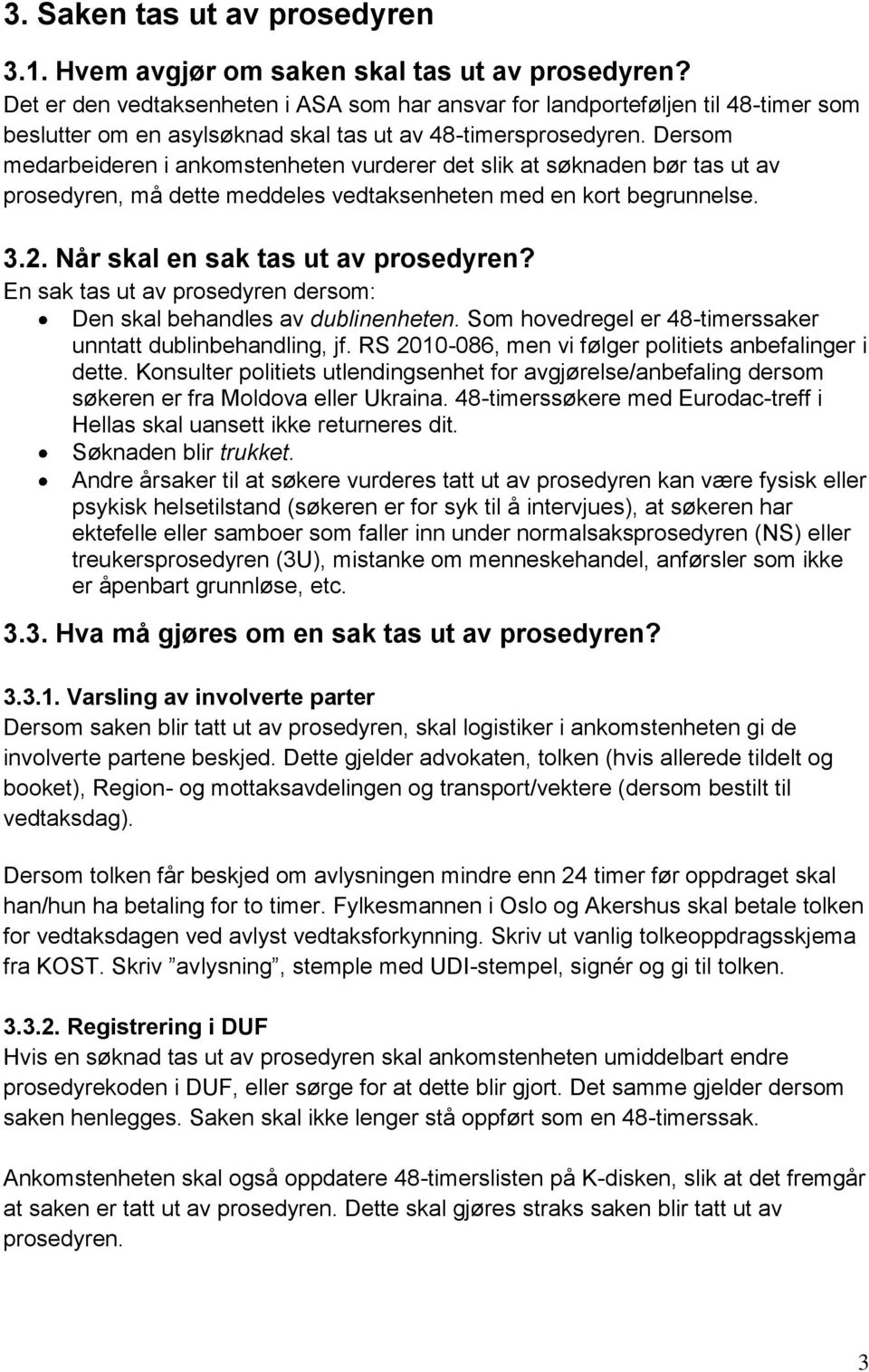 Dersom medarbeideren i ankomstenheten vurderer det slik at søknaden bør tas ut av prosedyren, må dette meddeles vedtaksenheten med en kort begrunnelse. 3.2. Når skal en sak tas ut av prosedyren?