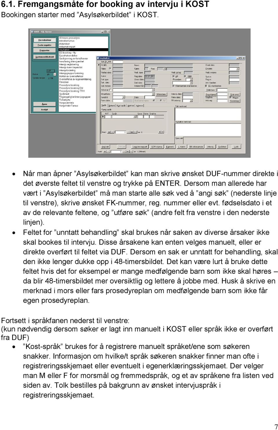 Dersom man allerede har vært i Asylsøkerbildet må man starte alle søk ved å angi søk (nederste linje til venstre), skrive ønsket FK-nummer, reg. nummer eller evt.