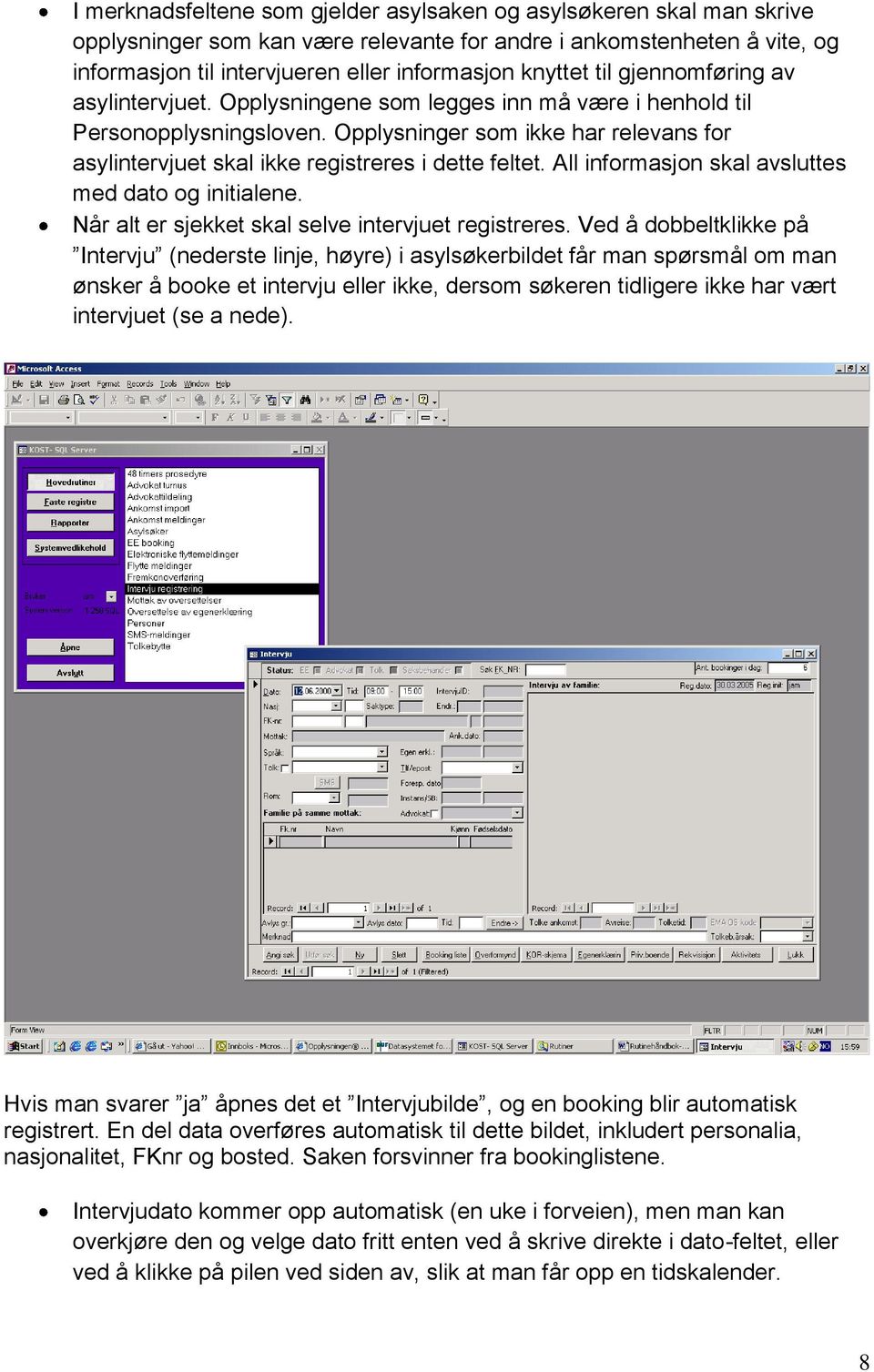 Opplysninger som ikke har relevans for asylintervjuet skal ikke registreres i dette feltet. All informasjon skal avsluttes med dato og initialene. Når alt er sjekket skal selve intervjuet registreres.