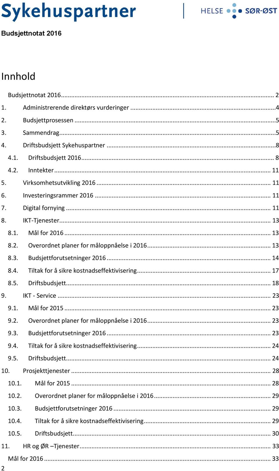 .. 13 8.3. Budsjettforutsetninger 2016... 14 8.4. Tiltak for å sikre kostnadseffektivisering... 17 8.5. Driftsbudsjett... 18 9. IKT - Service... 23 9.1. Mål for 2015... 23 9.2. Overordnet planer for måloppnåelse i 2016.